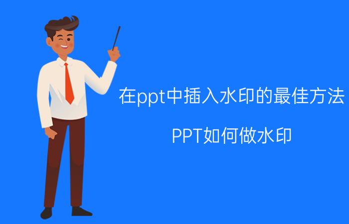 在ppt中插入水印的最佳方法 PPT如何做水印？